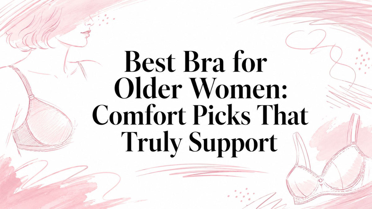 Best Bra for Older Women: Comfort Picks That Truly Support