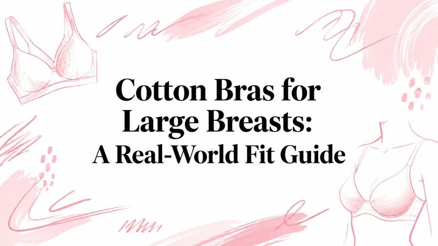 Cotton Bras for Large Breasts: A Real-World Fit Guide