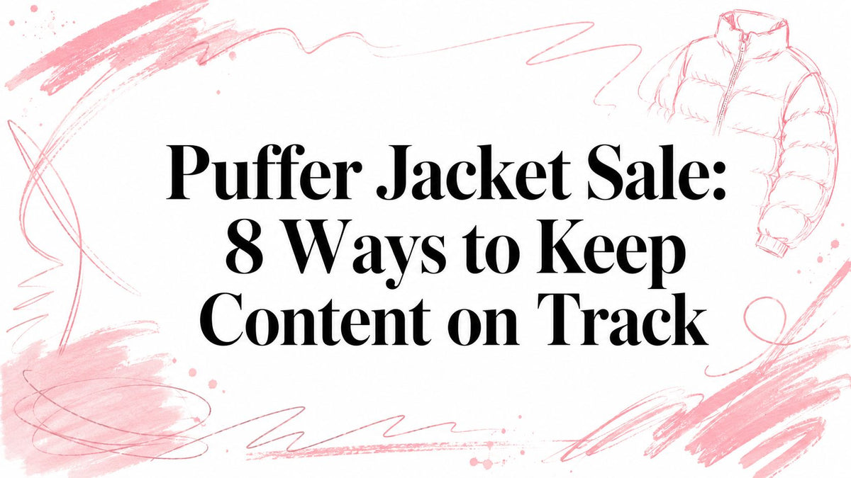 Puffer Jacket Sale: 8 Ways to Keep Content on Track